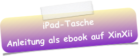 iPad-Tasche
Anleitung als ebook auf XinXii
