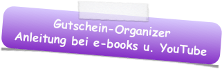 Gutschein-Organizer
Anleitung bei e-books u. YouTube