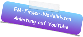 EM-Finger-Nadelkissen
Anleitung auf YouTube